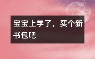 寶寶上學(xué)了，買個(gè)新書包吧