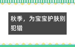 秋季，為寶寶護(hù)膚別犯錯(cuò)
