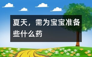 夏天，需為寶寶準(zhǔn)備些什么藥