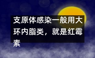 支原體感染一般用大環(huán)內(nèi)脂類，就是紅霉素