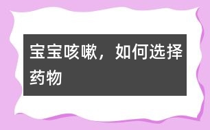 寶寶咳嗽，如何選擇藥物