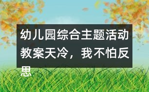 幼兒園綜合主題活動教案天冷，我不怕反思
