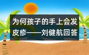 為何孩子的手上會發(fā)皮疹――劉健航回答