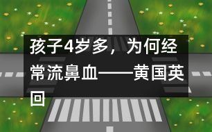 孩子4歲多，為何經(jīng)常流鼻血――黃國(guó)英回答