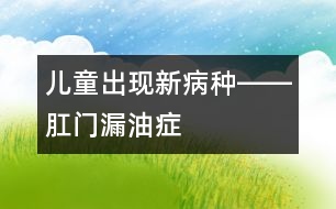 兒童出現新病種――肛門漏油癥