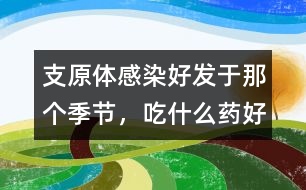 支原體感染好發(fā)于那個(gè)季節(jié)，吃什么藥好