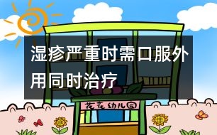 濕疹嚴重時需口服外用同時治療