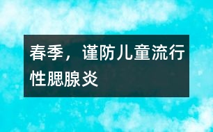 春季，謹(jǐn)防兒童流行性腮腺炎