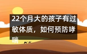 22個(gè)月大的孩子有過敏體質(zhì)，如何預(yù)防哮喘