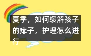 夏季，如何緩解孩子的痱子，護理怎么進行