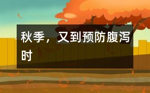 秋季，又到預(yù)防腹瀉時