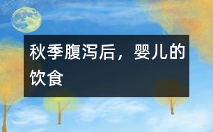 秋季腹瀉后，嬰兒的飲食