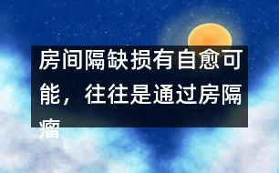 房間隔缺損有自愈可能，往往是通過房隔瘤