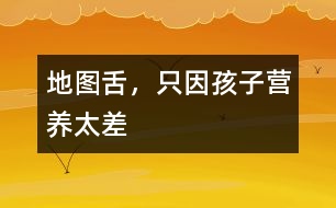 地圖舌，只因孩子營(yíng)養(yǎng)太差