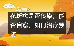 花斑癬是否傳染，能否自愈，如何治療預(yù)防