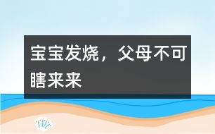 寶寶發(fā)燒，父母不可瞎來(lái)來(lái)
