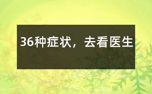 36種癥狀，去看醫(yī)生