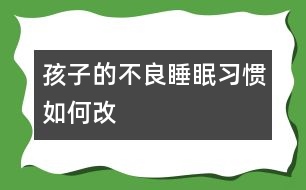 孩子的不良睡眠習慣如何改