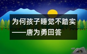 為何孩子睡覺(jué)不踏實(shí)――唐為勇回答
