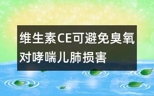 維生素C、E可避免臭氧對哮喘兒肺損害