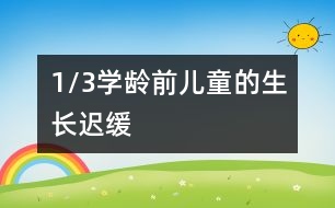1/3學(xué)齡前兒童的生長(zhǎng)遲緩