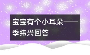 寶寶有個(gè)小耳朵――季緯興回答