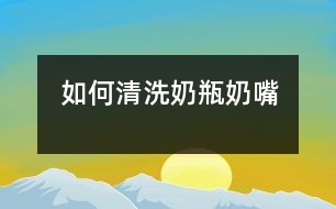 如何清洗奶瓶、奶嘴