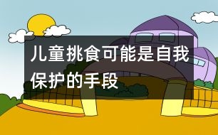 兒童挑食可能是自我保護(hù)的手段