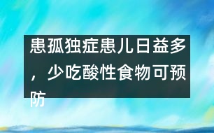 患孤獨(dú)癥患兒日益多，少吃酸性食物可預(yù)防