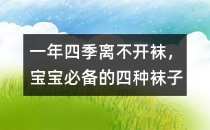 一年四季離不開(kāi)襪，寶寶必備的四種襪子