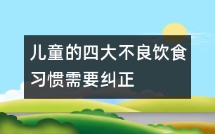 兒童的四大不良飲食習慣需要糾正