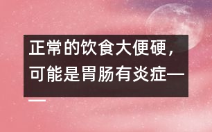 正常的飲食大便硬，可能是胃腸有炎癥――康宏回答