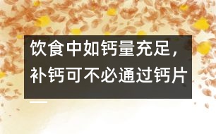 飲食中如鈣量充足，補鈣可不必通過鈣片――許積德回答