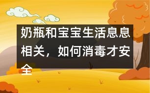 奶瓶和寶寶生活息息相關，如何消毒才安全