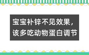 寶寶補(bǔ)鋅不見(jiàn)效果，該多吃動(dòng)物蛋白調(diào)節(jié)