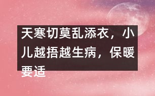 天寒切莫亂添衣，小兒越捂越生病，保暖要適度