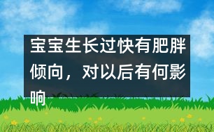 寶寶生長過快有肥胖傾向，對以后有何影響