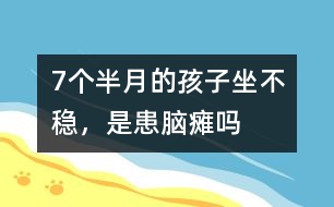 7個(gè)半月的孩子坐不穩(wěn)，是患腦癱嗎