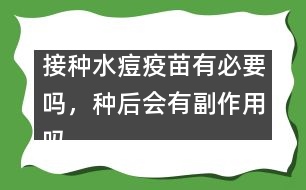 接種水痘疫苗有必要嗎，種后會有副作用嗎