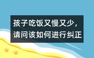 孩子吃飯又慢又少，請問該如何進行糾正