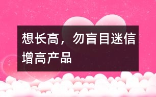 想長高，勿盲目迷信增高產(chǎn)品