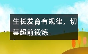 生長發(fā)育有規(guī)律，切莫超前鍛煉