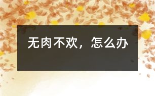 無肉不歡，怎么辦