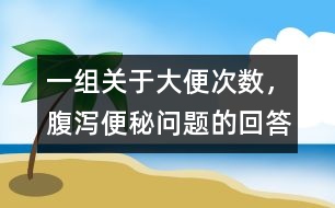 一組關(guān)于大便次數(shù)，腹瀉、便秘問題的回答