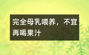完全母乳喂養(yǎng)，不宜再喝果汁