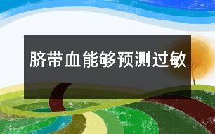 臍帶血能夠預(yù)測(cè)過(guò)敏