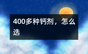 400多種鈣劑，怎么選
