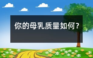 你的母乳質(zhì)量如何？
