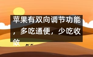 蘋果有雙向調(diào)節(jié)功能，多吃通便，少吃收斂