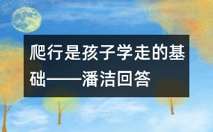 爬行是孩子學走的基礎――潘潔回答